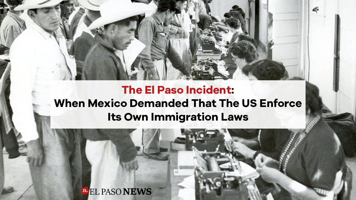 The El Paso Incident When Mexico Demanded That The US Enforce Its Own Immigration Laws El